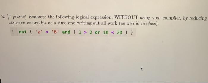  3. 17 points) Evaluate the following logical expression, WITHOUT using your
