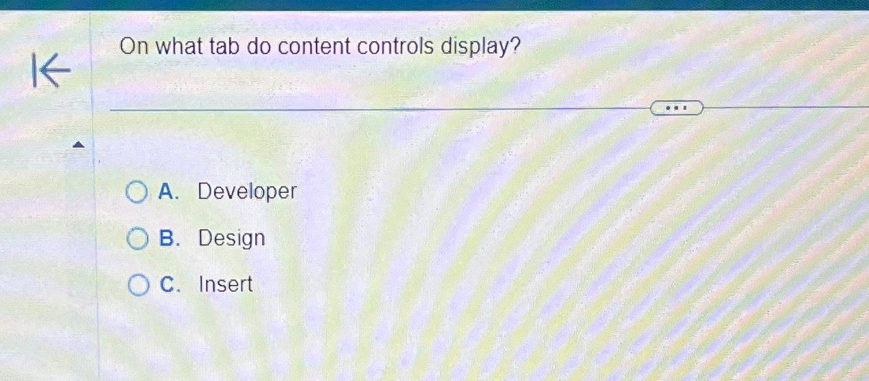  On what tab do content controls display? A. Developer B. Design