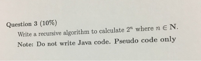  Question 3 (10%) Write a recursive algorithm to calculate 2n where
