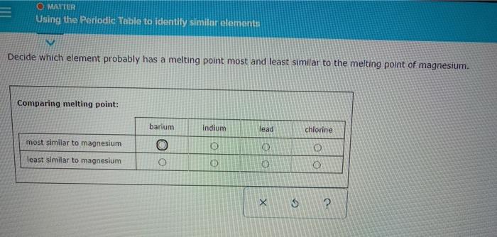  O MATTER Using the Periodic Table to identify similar elements Decide