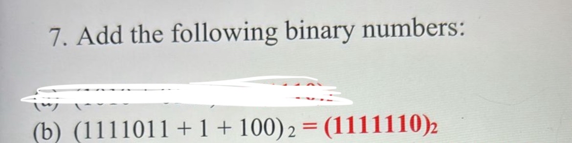  Add the following binary numbers: (b)(1111011+1+100)2= I think the answer is