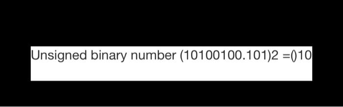  convert to base 10 Unsigned binary number (10100100.101)2 =0,10