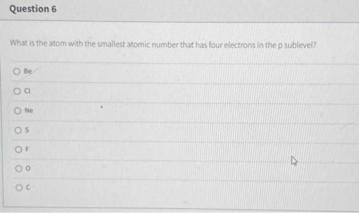  Question 6 What is the atom with the smallest atomic number
