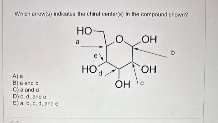  Which arrow(s) indicates the chiral center(s) in the compound shown? A)