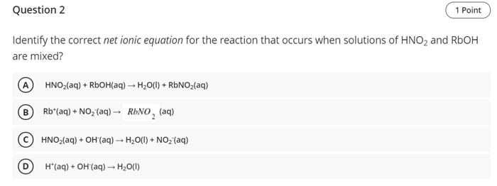 please fast2 Question 2 1 Point Identify the correct net ionic equation