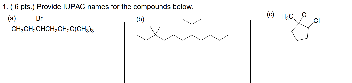 1. ( 6 pts.) Provide IUPAC names for the compounds below.