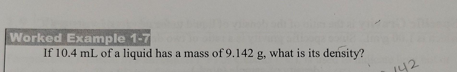 Worked Example 1-7 If 10.4 mL of a liquid has a