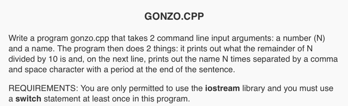  Using C++ GONZO.CPP Write a program gonzo.cpp that takes 2 command