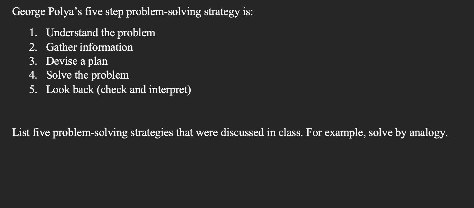  George Polya's five step problem-solving strategy is: 1. Understand the problem