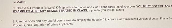  K-MAPS 1. Create a 4 variable (a,b,c,d) K-Map with 4 to