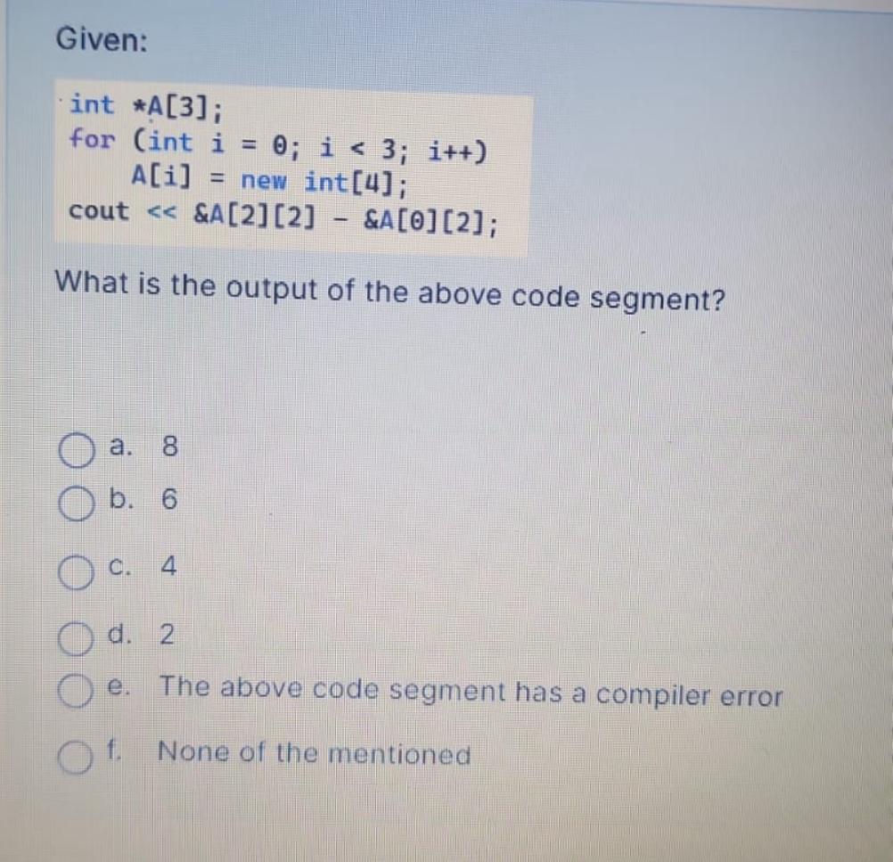  Given: int *A[3]; for (int i=0;i3;i++ A[i]= new int [4]; cout