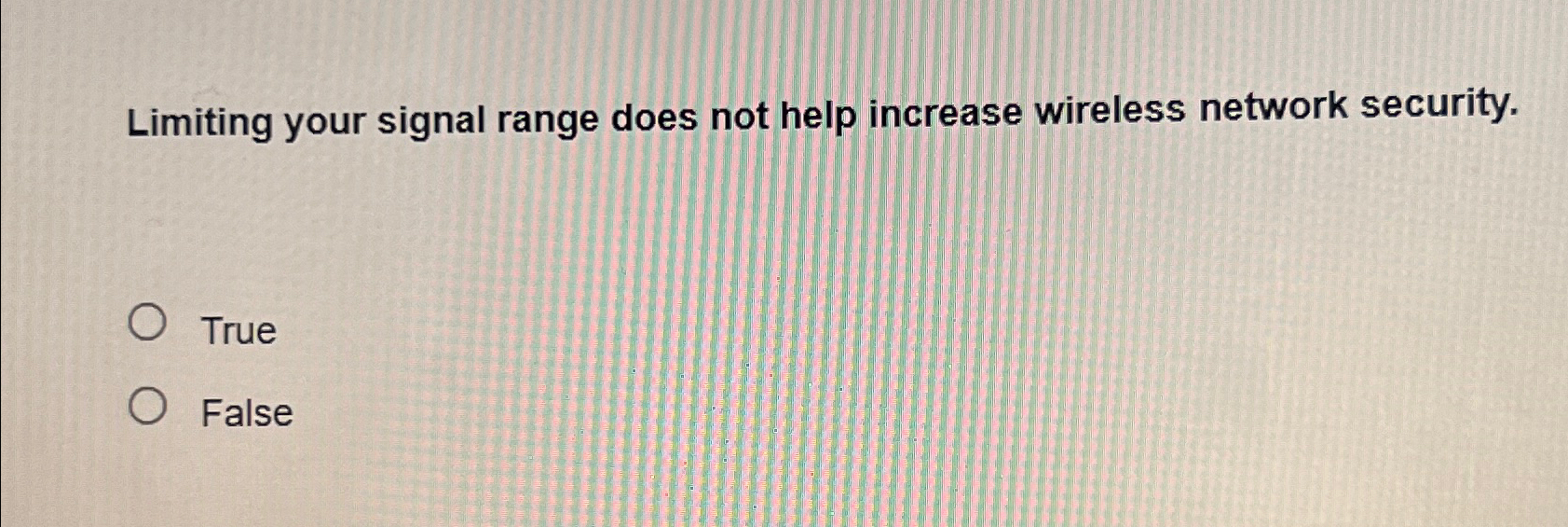 Limiting your signal range does not help increase wireless network security.