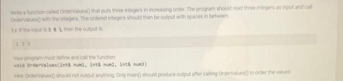 In C++ please Write n function called Ordervaluesi) that puts three integers