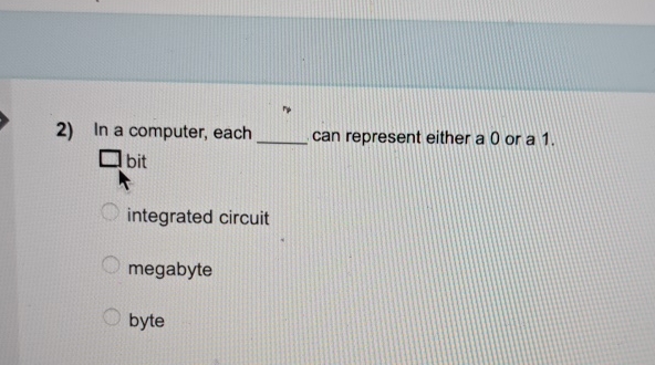  In a computer, each can represent either a 0 or a