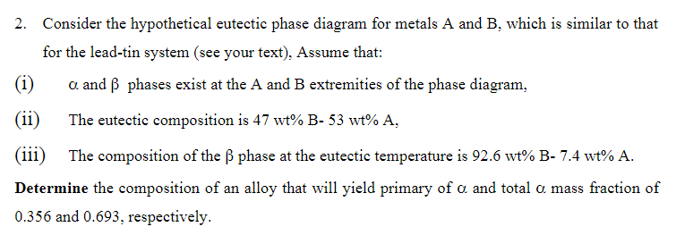  2. Consider the hypothetical eutectic phase diagram for metals A and
