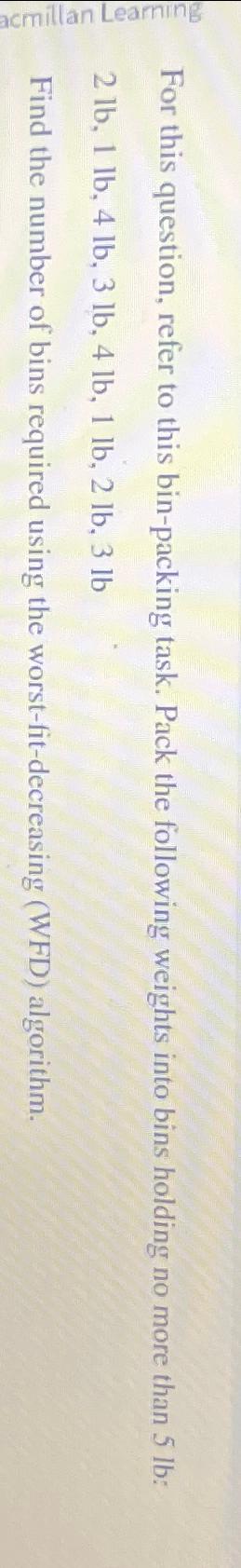  For this question, refer to this bin-packing task. Pack the following