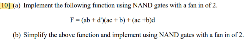  [10] (a) Implement the following function using NAND gates with a