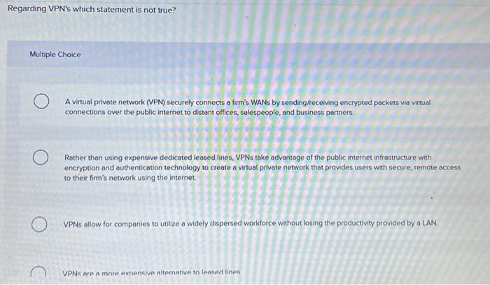  Regarding VPN's which statement is not true? Multiple Choice A virtual