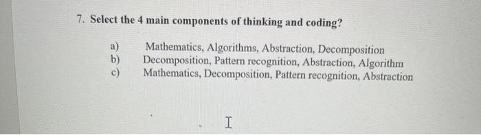  7. Select the 4 main components of thinking and coding? a)