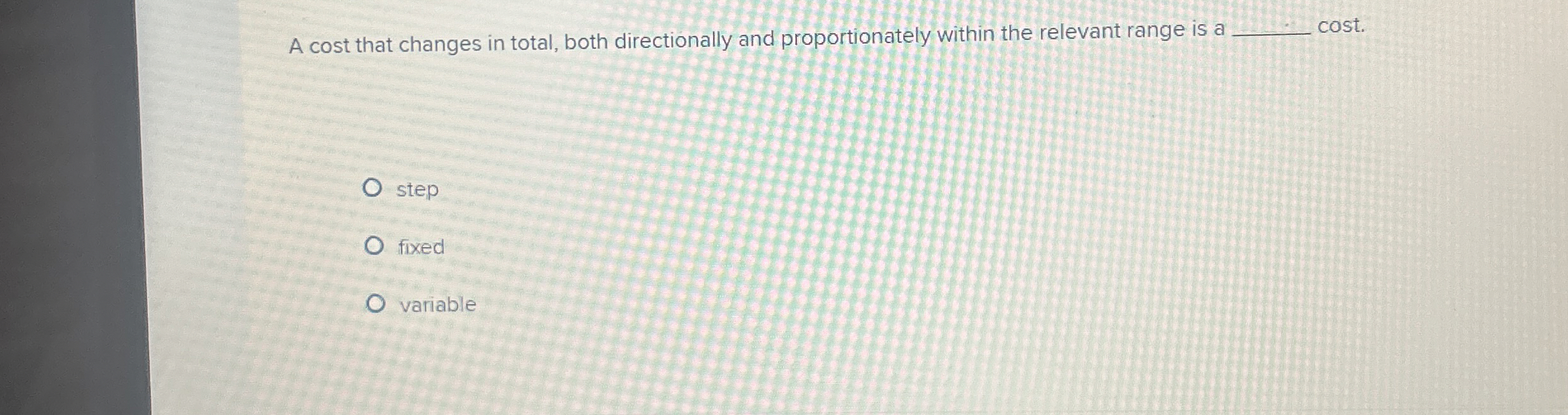  A cost that changes in total, both directionally and proportionately within