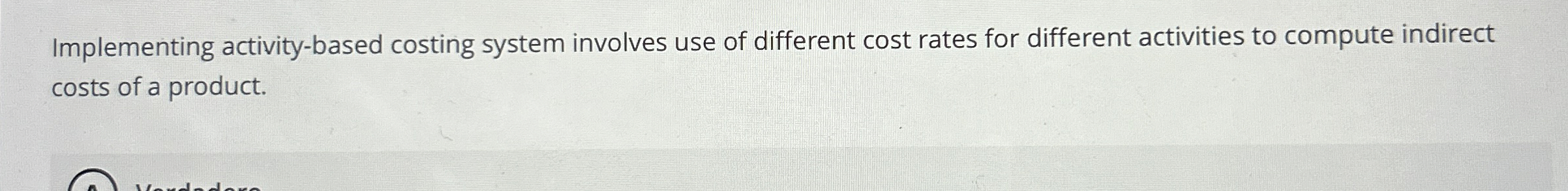  Implementing activity-based costing system involves use of different cost rates for