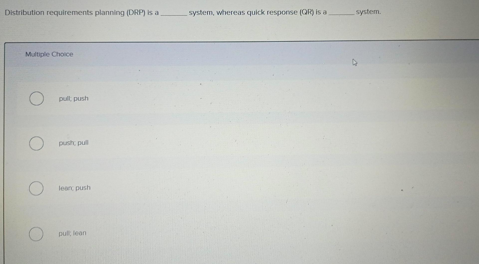 Distribution requirements planning (DRP) is a system, whereas quick response (QR)