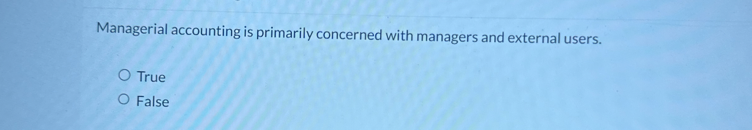  Managerial accounting is primarily concerned with managers and external users. True
