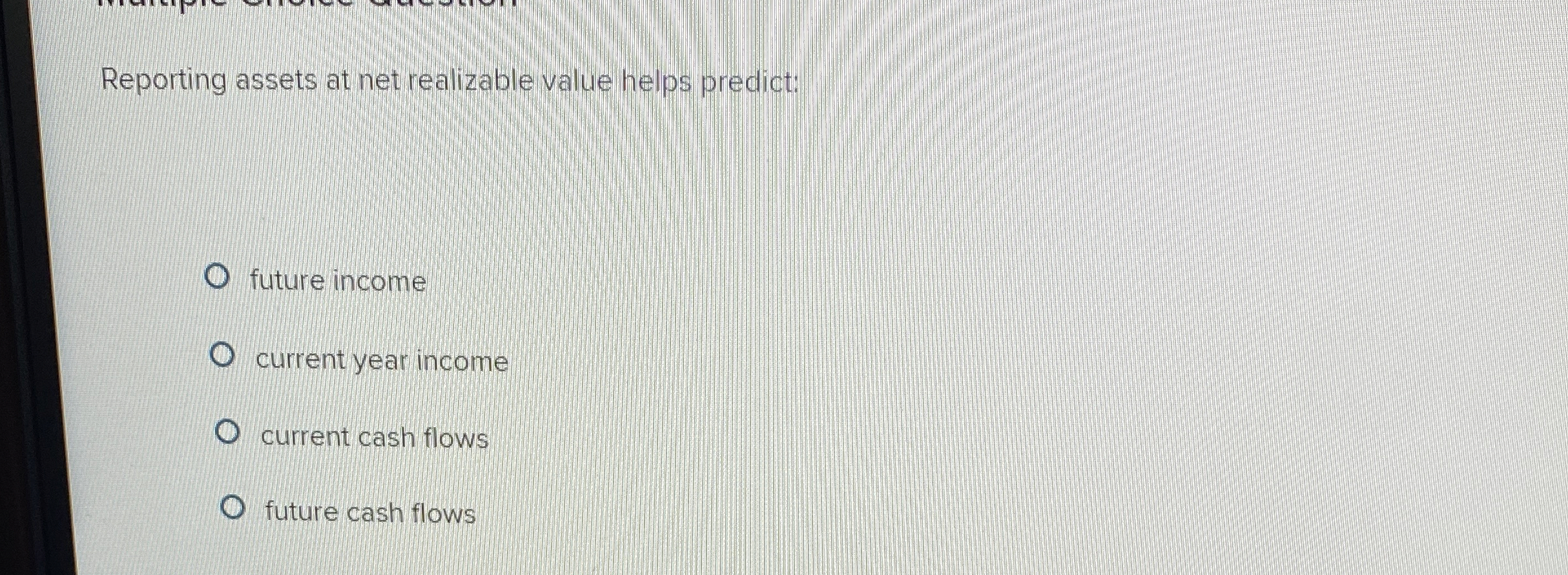  Reporting assets at net realizable value helps predict: future income current
