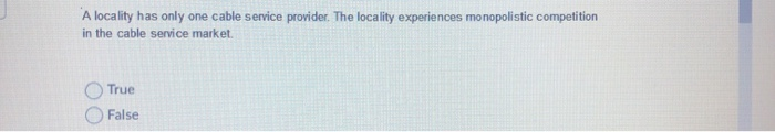 A locality has only one cable service provider. The locality experiences