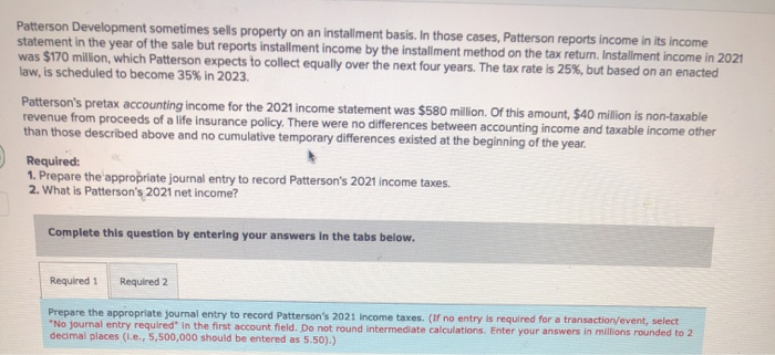  Patterson Development sometimes sells property on an installment basis. In those