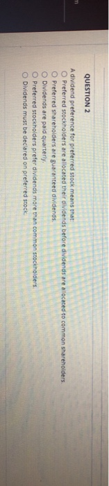  QUESTION 2 A dividend preference for preferred stock means that O