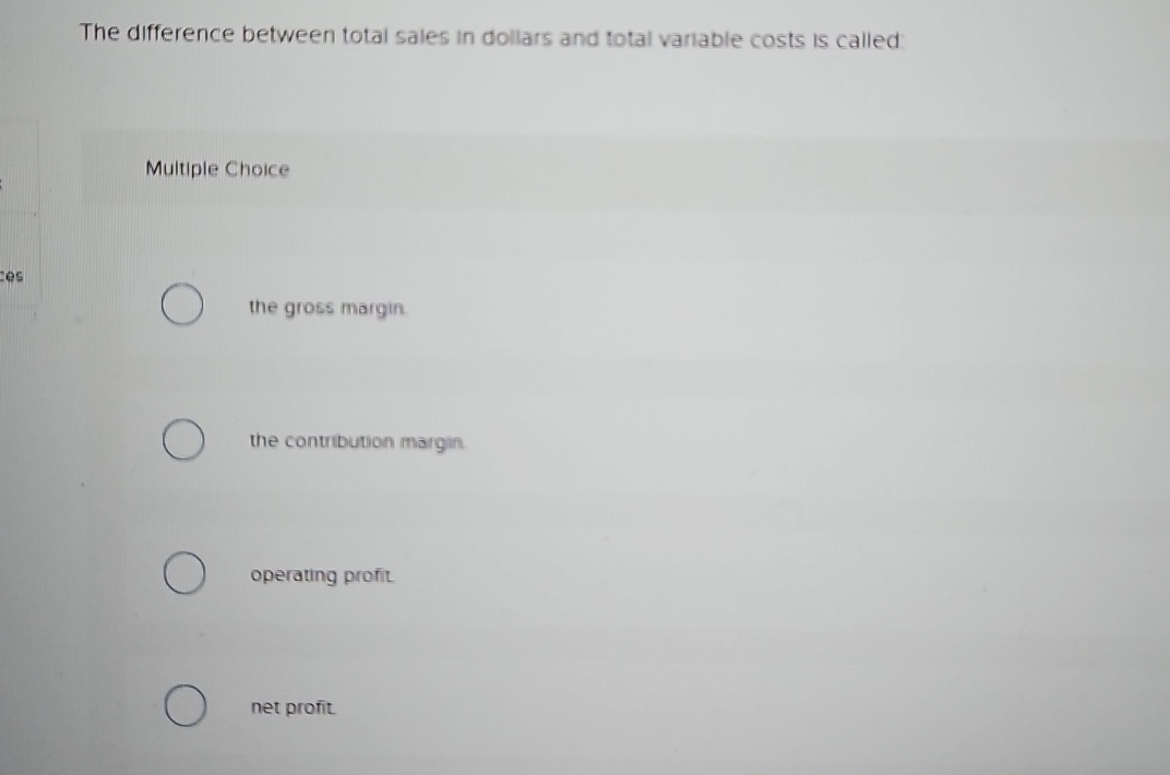 The difference between total sales in dollars and total vanlable costs