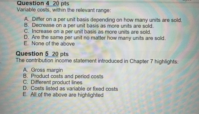  Question 4 20 pts Variable costs, within the relevant range: A.