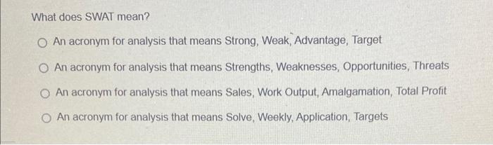 what does swat mean ? What does SWAT mean? O An acronym