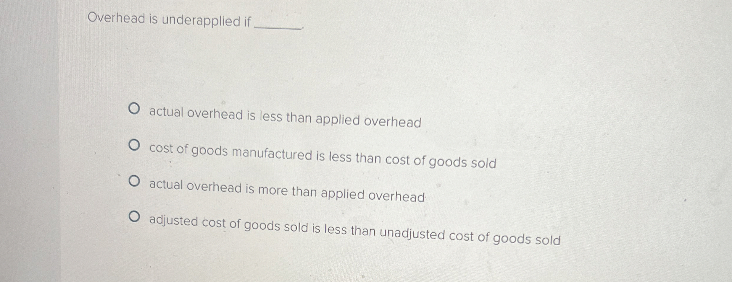  Overhead is underapplied if actual overhead is less than applied overhead