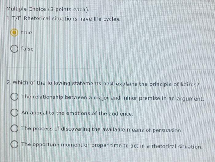  Multiple Choice (3 points each). 1. T/F. Rhetorical situations have life