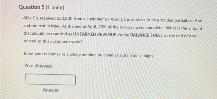 help!! Question 5 (1 point) Able Co. received $50,000 from a customer