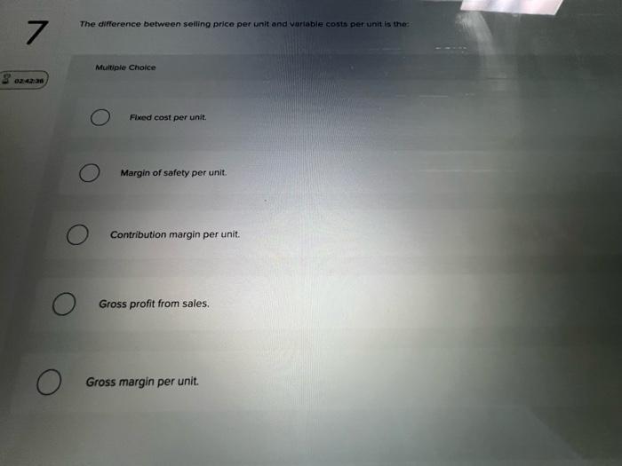  7 02:42:36 O The difference between selling price per unit and