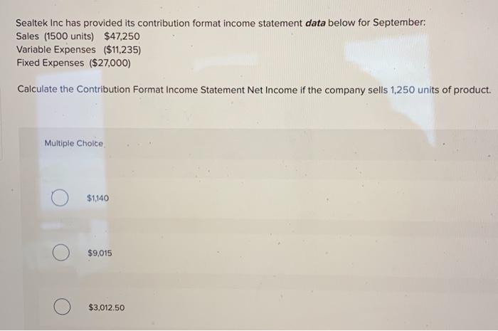  Sealtek Inc has provided its contribution format income statement data below