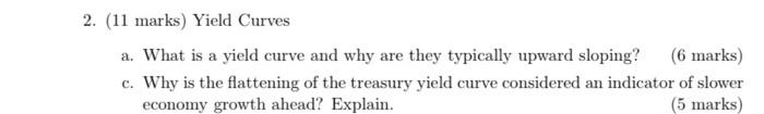  2. (11 marks) Yield Curves a. What is a yield curve