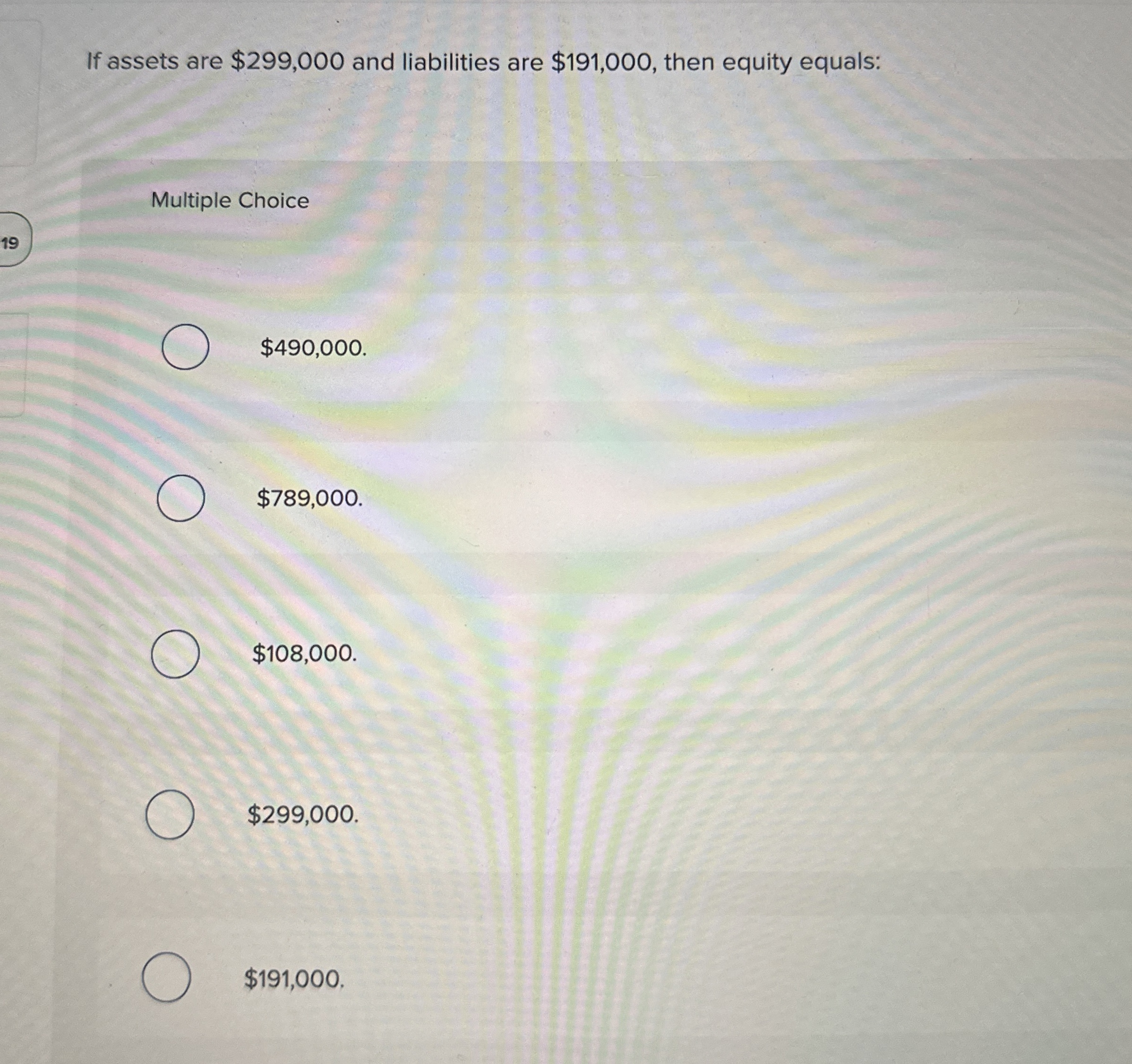  If assets are $299,000 and liabilities are $191,000, then equity equals: