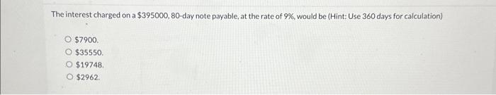  The interest charged on a $395000,80-day note payable, at the rate