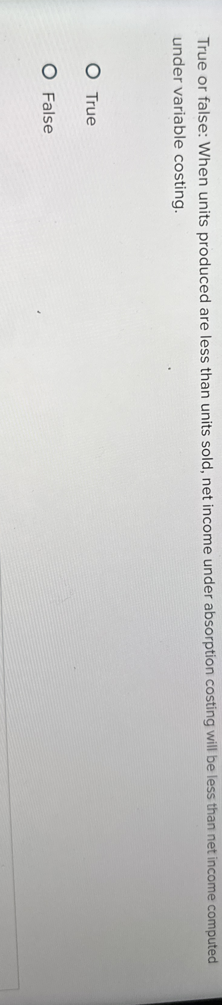  True or false: When units produced are less than units sold,
