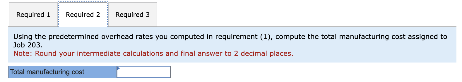 the total manufacturing cost assigned to Job 203. Note: Round your intermediate