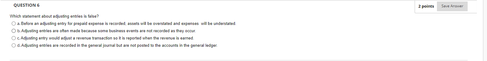 Which statement about adjusting entries is false? a. Before an adjusting