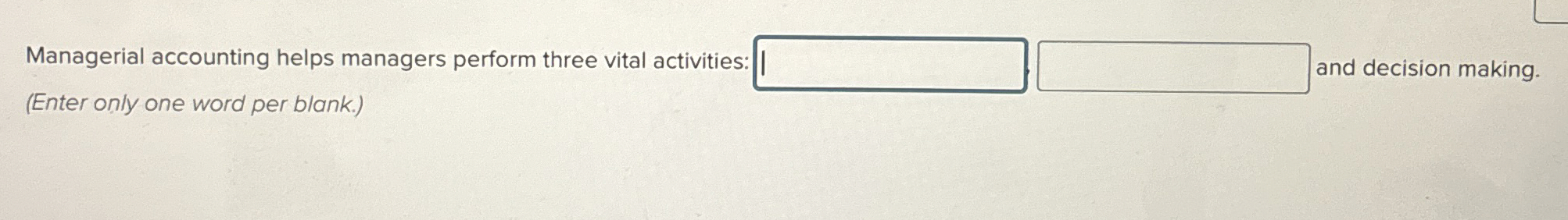  Managerial accounting helps managers perform three vital activities (Enter only one