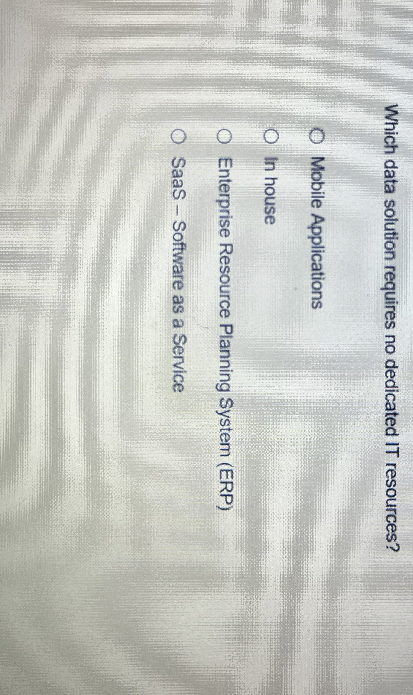  Which data solution requires no dedicated IT resources? Mobile Applications In