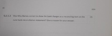  24 2024 Q.2.1.2 Was Miss Baines correct to show the bank