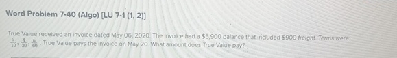  Word Problem 7.40(Algo)[LU 7.1(1,2) True Value recelved an invoice dated May
