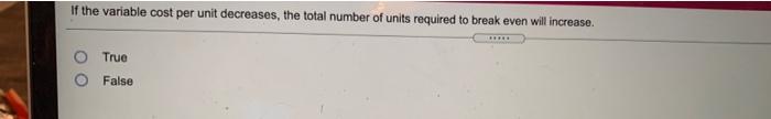  If the variable cost per unit decreases, the total number of